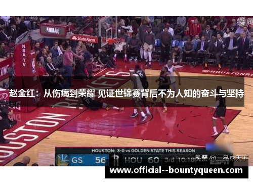 赵金红:从伤痛到荣耀 见证世锦赛背后不为人知的奋斗与坚持 赵金红:从伤痛到荣耀 见证世锦赛背后不为人知的奋斗与坚持