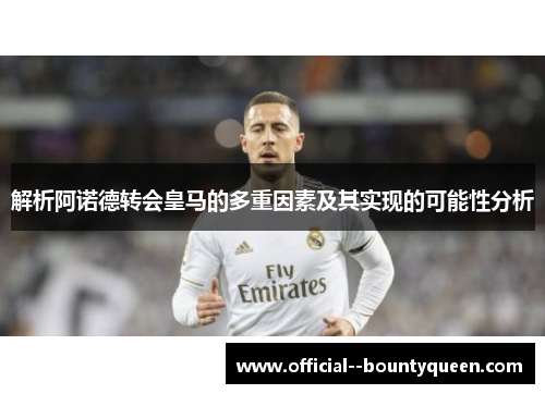 解析阿诺德转会皇马的多重因素及其实现的可能性分析 解析阿诺德转会皇马的多重因素及其实现的可能性分析