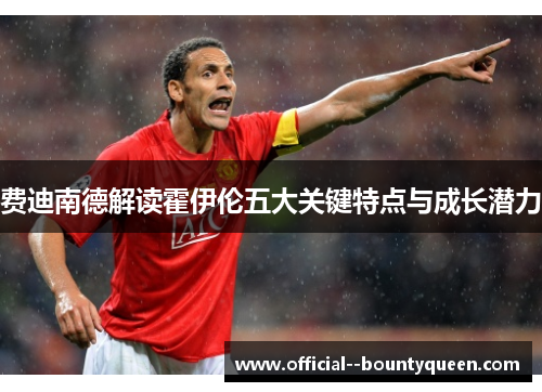 费迪南德解读霍伊伦五大关键特点与成长潜力