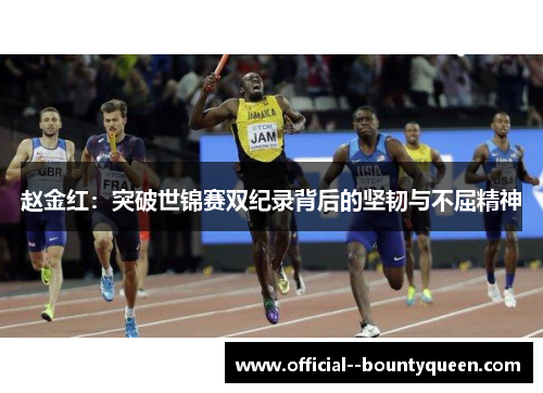 赵金红:突破世锦赛双纪录背后的坚韧与不屈精神 赵金红:突破世锦赛双纪录背后的坚韧与不屈精神