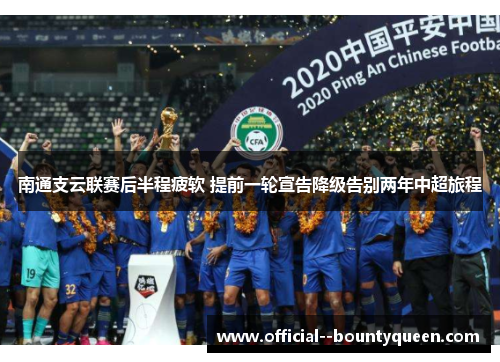 南通支云联赛后半程疲软 提前一轮宣告降级告别两年中超旅程 南通支云联赛后半程疲软 提前一轮宣告降级告别两年中超旅程