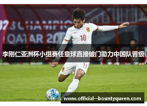 李刚仁亚洲杯小组赛任意球直接破门助力中国队晋级 李刚仁亚洲杯小组赛任意球直接破门助力中国队晋级
