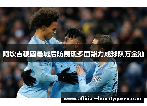 阿坎吉稳固曼城后防展现多面能力成球队万金油