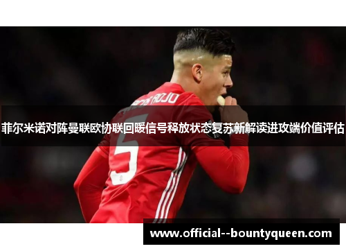 菲尔米诺对阵曼联欧协联回暖信号释放状态复苏新解读进攻端价值评估