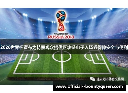 2026世界杯宣布为持票观众提供区块链电子入场券保障安全与便利